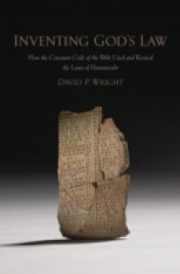 Inventing Gods Law: How the Covenant Code of the Bible Used and Revised the Laws of Hammurabi