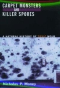 Carpet Monsters and Killer Spores: A Natural History of Toxic Mold