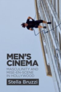 Men`s Cinema: Masculinity and Mise-en-Scene in Hollywood