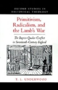 Primitivism, Radicalism, and the Lamb`s War: The Baptist-Quaker Conflict in Seventeenth-Century England