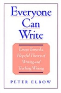 Everyone Can Write: Essays toward a Hopeful Theory of Writing and Teaching Writing