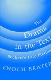 Drama in the Text: Beckett`s Late Fiction