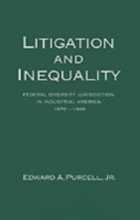 Litigation and Inequality: Federal Diversity Jurisdiction in Industrial America, 1870-1958