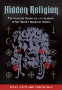 Hidden Religion: The Greatest Mysteries and Symbols of the World`s Religious Beliefs
