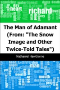 Man of Adamant: (From: &quote;The Snow Image and Other Twice-Told Tales&quote;)