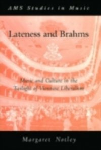 Lateness and Brahms: Music and Culture in the Twilight of Viennese Liberalism
