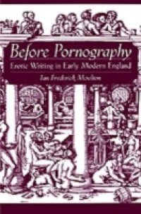 Before Pornography: Erotic Writing in Early Modern England