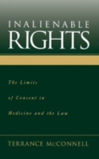 Inalienable Rights: The Limits of Consent in Medicine and the Law