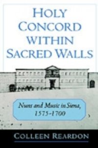 Holy Concord within Sacred Walls: Nuns and Music in Siena, 1575-1700