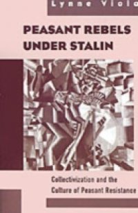 Peasant Rebels Under Stalin: Collectivization and the Culture of Peasant Resistance