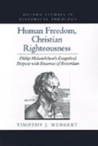 Human Freedom, Christian Righteousness: Philip Melanchthon`s Exegetical Dispute with Erasmus of Rotterdam