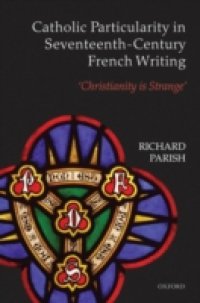 Catholic Particularity in Seventeenth-Century French Writing: `Christianity is Strange`