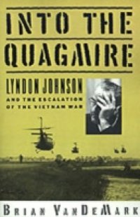 Into the Quagmire: Lyndon Johnson and the Escalation of the Vietnam War