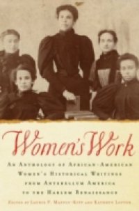 Womens Work: An Anthology of African-American Womens Historical Writings from Antebellum America to the Harlem Renaissance
