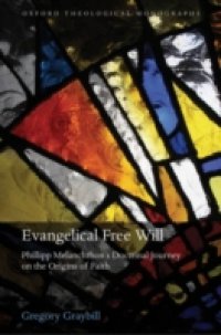 Evangelical Free Will: Phillipp Melanchthon`s Doctrinal Journey on the Origins of Faith