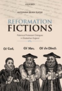 Reformation Fictions: Polemical Protestant Dialogues in Elizabethan England