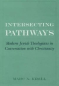 Intersecting Pathways: Modern Jewish Theologians in Conversation with Christianity