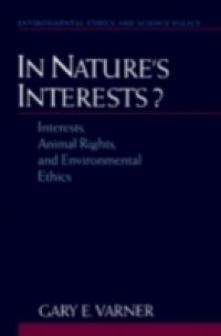 In Nature`s Interests?: Interests, Animal Rights, and Environmental Ethics