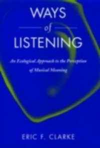 Ways of Listening: An Ecological Approach to the Perception of Musical Meaning