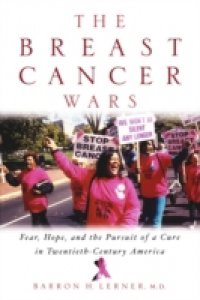 Breast Cancer Wars: Hope, Fear, and the Pursuit of a Cure in Twentieth-Century America