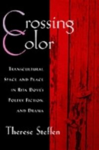 Crossing Color: Transcultural Space and Place in Rita Dove`s Poetry, Fiction, and Drama