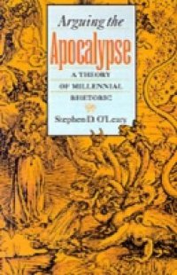 Arguing the Apocalypse: A Theory of Millennial Rhetoric