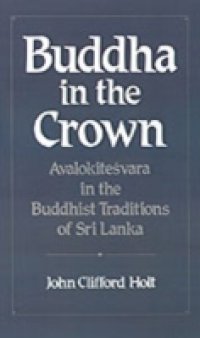 Buddha in the Crown: Avalokitesvara in the Buddhist Traditions of Sri Lanka