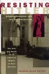 Resisting Hitler: Mildred Harnack and the Red Orchestra