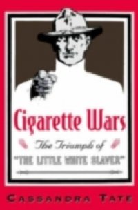 Cigarette Wars: The Triumph of &quote;The Little White Slaver&quote;