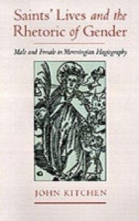 Saints` Lives and the Rhetoric of Gender: Male and Female in Merovingian Hagiography