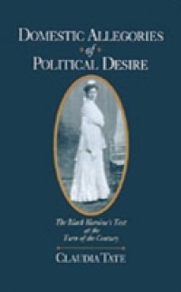 Domestic Allegories of Political Desire: The Black Heroine`s Text at the Turn of the Century