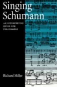 Singing Schumann: An Interpretive Guide for Performers