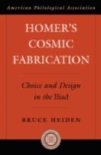 Homer`s Cosmic Fabrication: Choice and Design in the Iliad