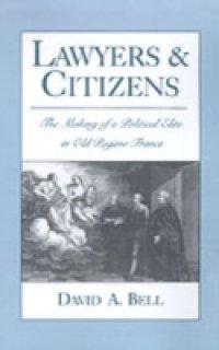 Lawyers and Citizens: The Making of a Political Elite in Old Regime France