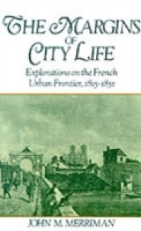 Margins of City Life: Explorations on the French Urban Frontier, 1815-1851