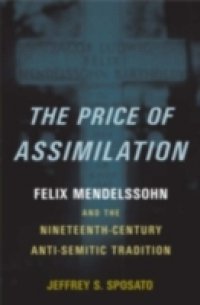 Price of Assimilation: Felix Mendelssohn and the Nineteenth-Century Anti-Semitic Tradition