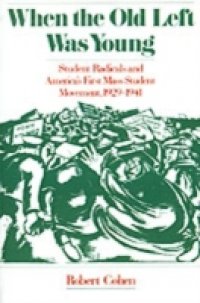 When the Old Left Was Young Student Radicals and America`s First Mass Student Movement, 1929-1941