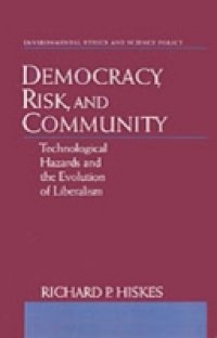 Democracy, Risk, and Community: Technological Hazards and the Evolution of Liberalism