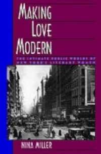 Making Love Modern: The Intimate Public Worlds of New York`s Literary Women