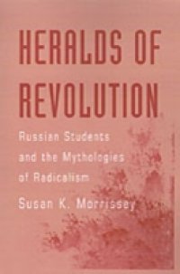 Heralds of Revolution: Russian Students and the Mythologies of Radicalism