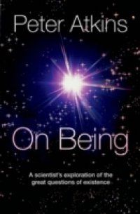 On Being: A scientist`s exploration of the great questions of existence