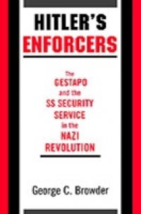 Hitler`s Enforcers: The Gestapo and the SS Security Service in the Nazi Revolution