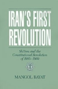 Iran`s First Revolution: Shi`ism and the Constitutional Revolution of 1905-1909
