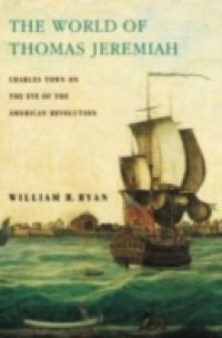World of Thomas Jeremiah: Charles Town on the Eve of the American Revolution