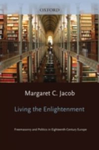 Living the Enlightenment: Freemasonry and Politics in Eighteenth-Century Europe