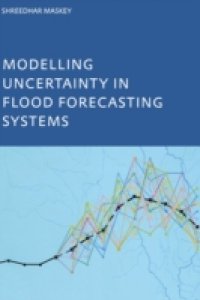 Modelling Uncertainty in Flood Forecasting Systems