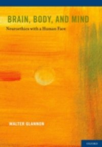 Brain, Body, and Mind: Neuroethics with a Human Face