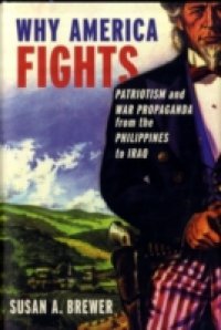 Why America Fights: Patriotism and War Propaganda from the Philippines to Iraq