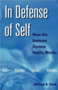 In Defense of Self: How the Immune System Really Works