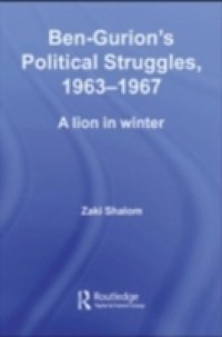 Ben-Gurion`s Political Struggles, 1963-1967